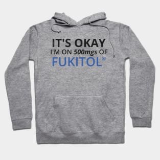 It's okay I'm on 500mgs of Fukitol - Funny Sarcasm Hoodie